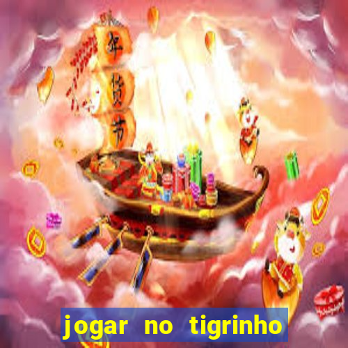 jogar no tigrinho sem deposito